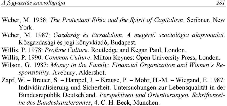 Milton Keynes: Open University Press, London. Wilson, G. 1987: Money in the Family: Financial Organization and Women s Responsibility. Avebury, Aldershot. Zapf, W. Breuer, S. Hampel, J.