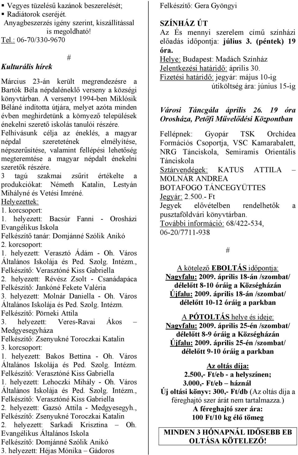 A versenyt 1994-ben Miklósik Béláné indította útjára, melyet azóta minden évben meghirdetünk a környező települések énekelni szerető iskolás tanulói részére.