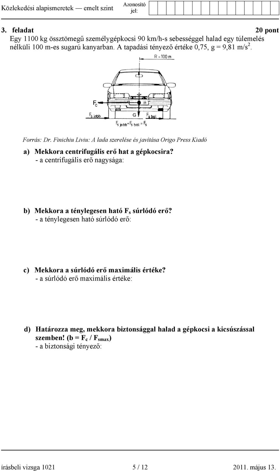 Finichiu Liviu: A lada szerelése és javítása Origo Press Kiadó a) Mekkora centrifugális erő hat a gépkocsira?