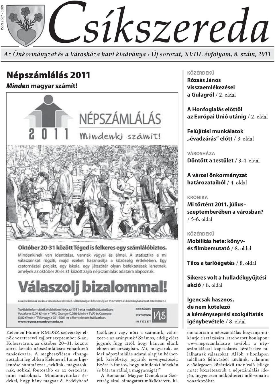 oldal Krónika Mi történt 2011. július szeptemberében a városban? / 5-6. oldal Kelemen Hunor RMDSZ szövetségi elnök vezetésével zajlott szeptember 8-án, Kolozsváron, az október 20 31.
