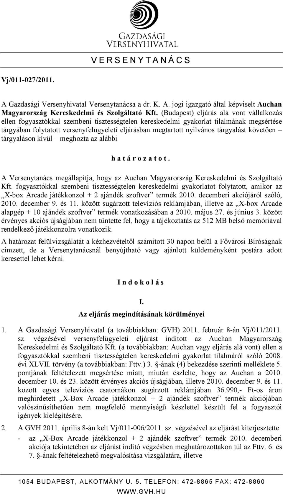 nyilvános tárgyalást követıen tárgyaláson kívül meghozta az alábbi h a t á r o z a t o t. A Versenytanács megállapítja, hogy az Auchan Magyarország Kereskedelmi és Szolgáltató Kft.