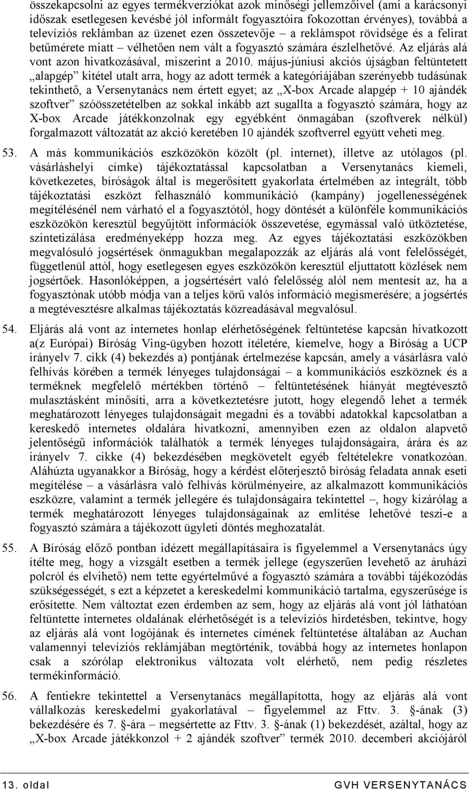 május-júniusi akciós újságban feltüntetett alapgép kitétel utalt arra, hogy az adott termék a kategóriájában szerényebb tudásúnak tekinthetı, a Versenytanács nem értett egyet; az X-box Arcade alapgép