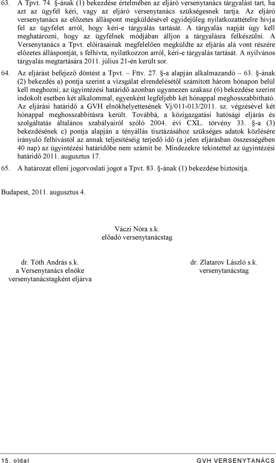 A tárgyalás napját úgy kell meghatározni, hogy az ügyfélnek módjában álljon a tárgyalásra felkészülni. A Versenytanács a Tpvt.