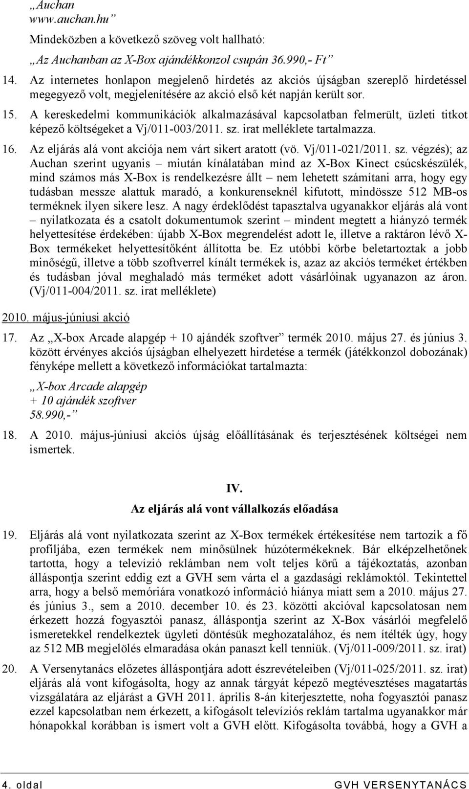 A kereskedelmi kommunikációk alkalmazásával kapcsolatban felmerült, üzleti titkot képezı költségeket a Vj/011-003/2011. sz. irat melléklete tartalmazza. 16.