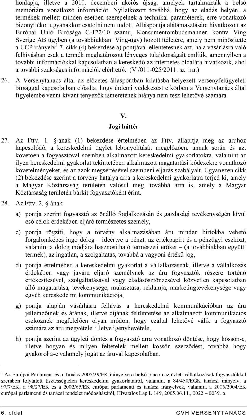 Álláspontja alátámasztására hivatkozott az Európai Unió Bírósága C-122/10 számú, Konsumentombudsmannen kontra Ving Sverige AB ügyben (a továbbiakban: Ving-ügy) hozott ítéletére, amely nem minısítette