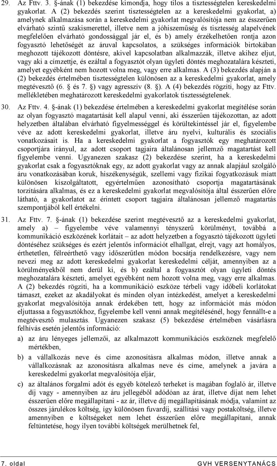 a jóhiszemőség és tisztesség alapelvének megfelelıen elvárható gondossággal jár el, és b) amely érzékelhetıen rontja azon fogyasztó lehetıségét az áruval kapcsolatos, a szükséges információk