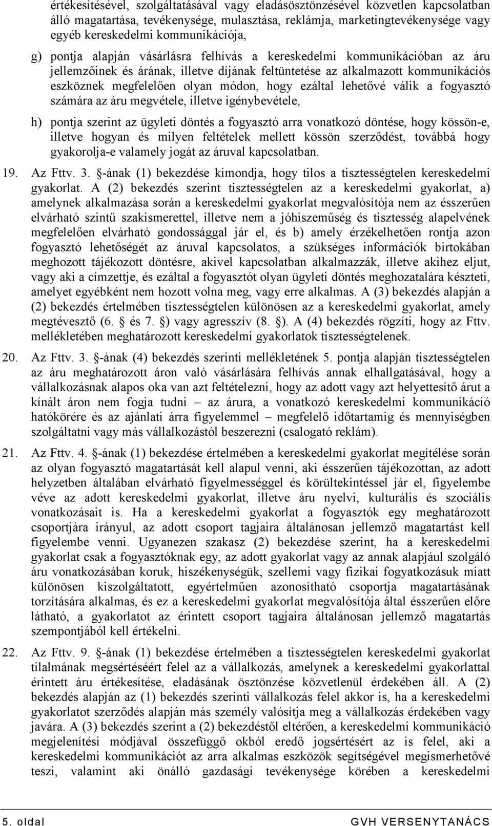 ezáltal lehetıvé válik a fogyasztó számára az áru megvétele, illetve igénybevétele, h) pontja szerint az ügyleti döntés a fogyasztó arra vonatkozó döntése, hogy kössön-e, illetve hogyan és milyen