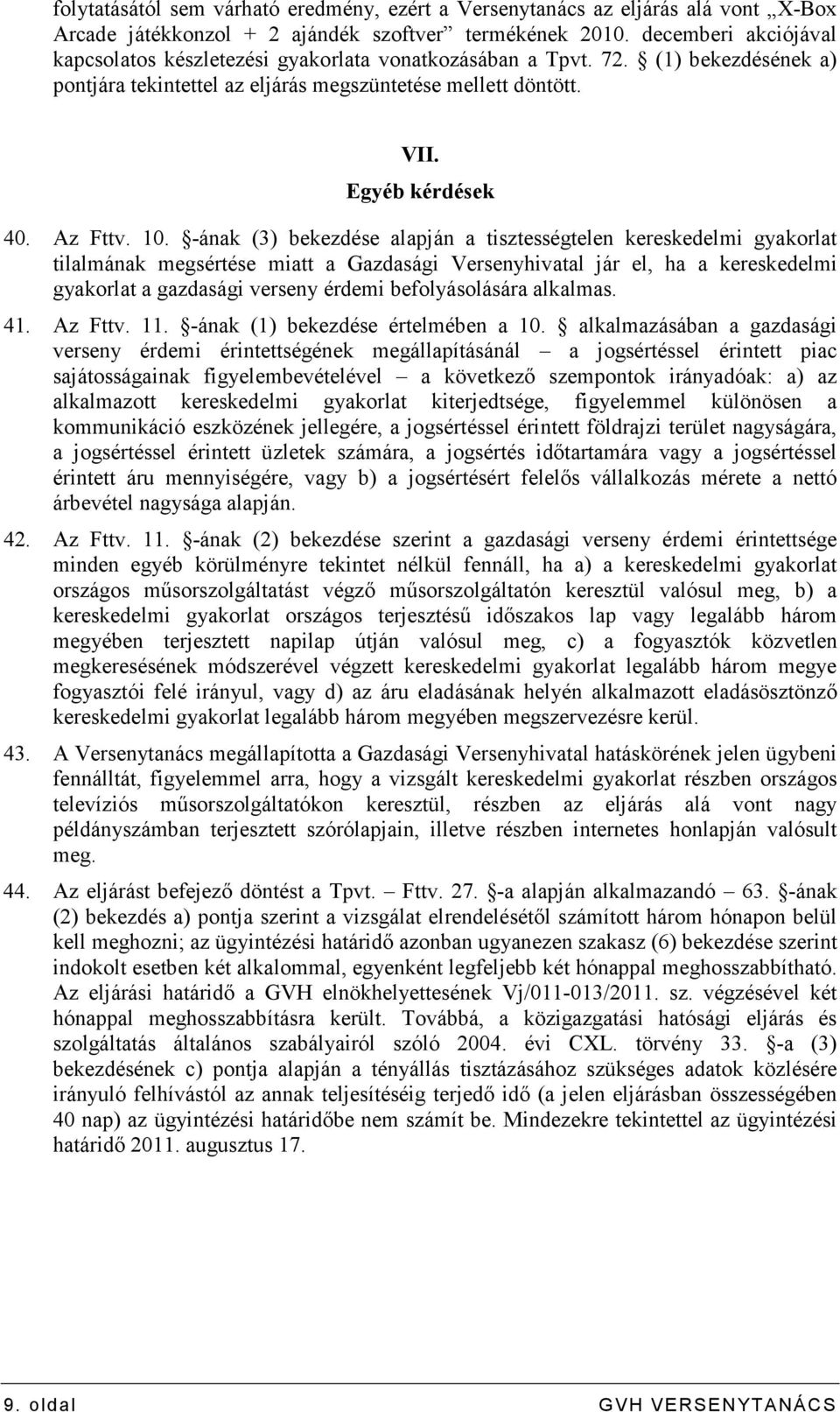 10. -ának (3) bekezdése alapján a tisztességtelen kereskedelmi gyakorlat tilalmának megsértése miatt a Gazdasági Versenyhivatal jár el, ha a kereskedelmi gyakorlat a gazdasági verseny érdemi