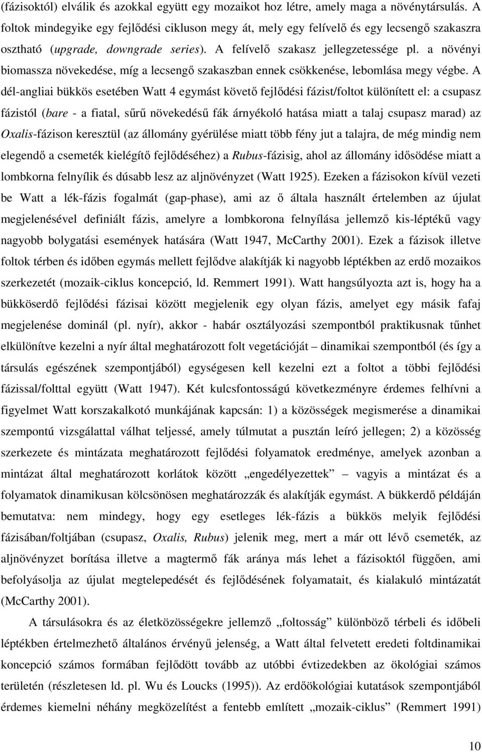 a növényi biomassza növekedése, míg a lecsengı szakaszban ennek csökkenése, lebomlása megy végbe.