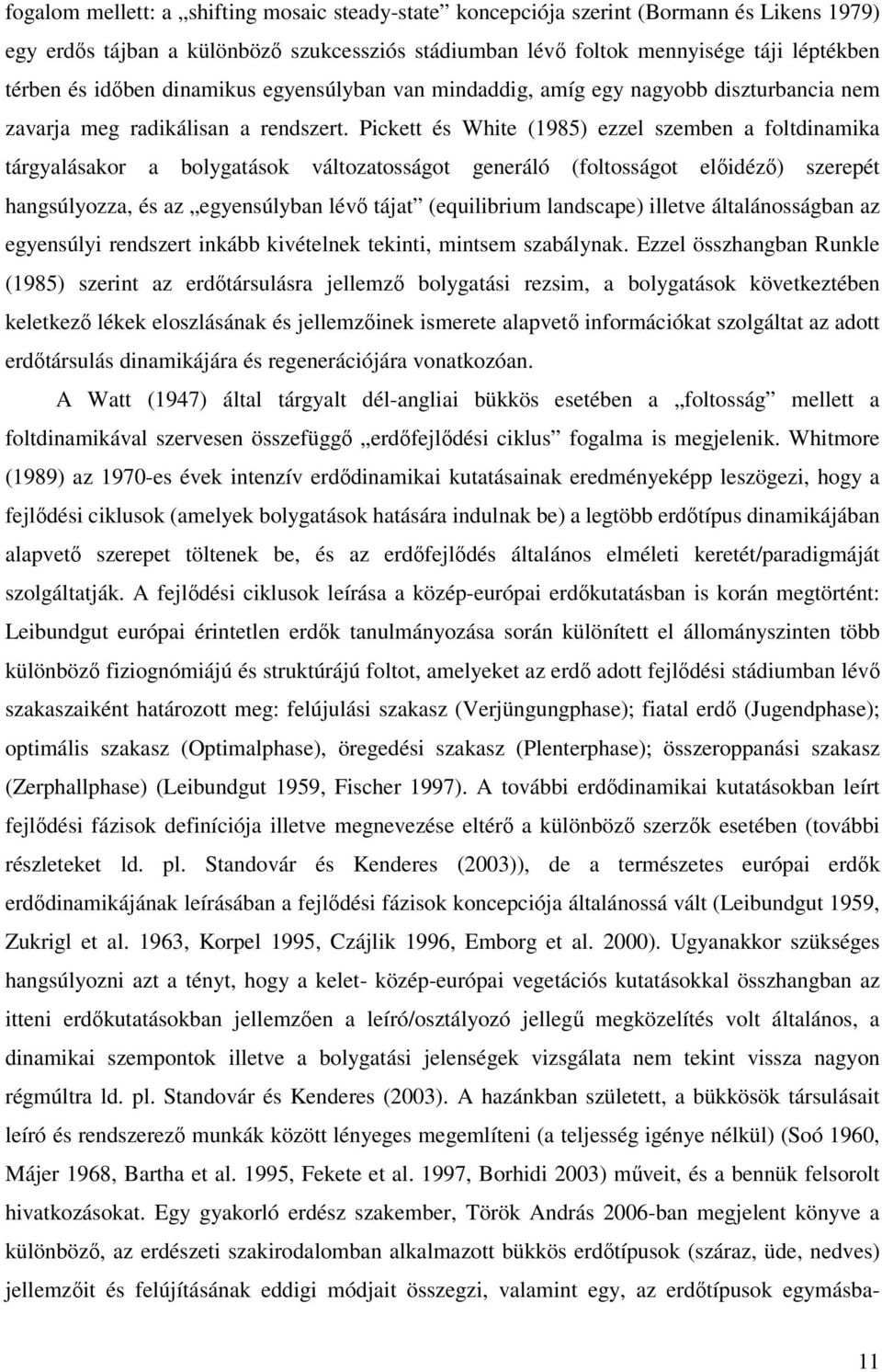 Pickett és White (1985) ezzel szemben a foltdinamika tárgyalásakor a bolygatások változatosságot generáló (foltosságot elıidézı) szerepét hangsúlyozza, és az egyensúlyban lévı tájat (equilibrium