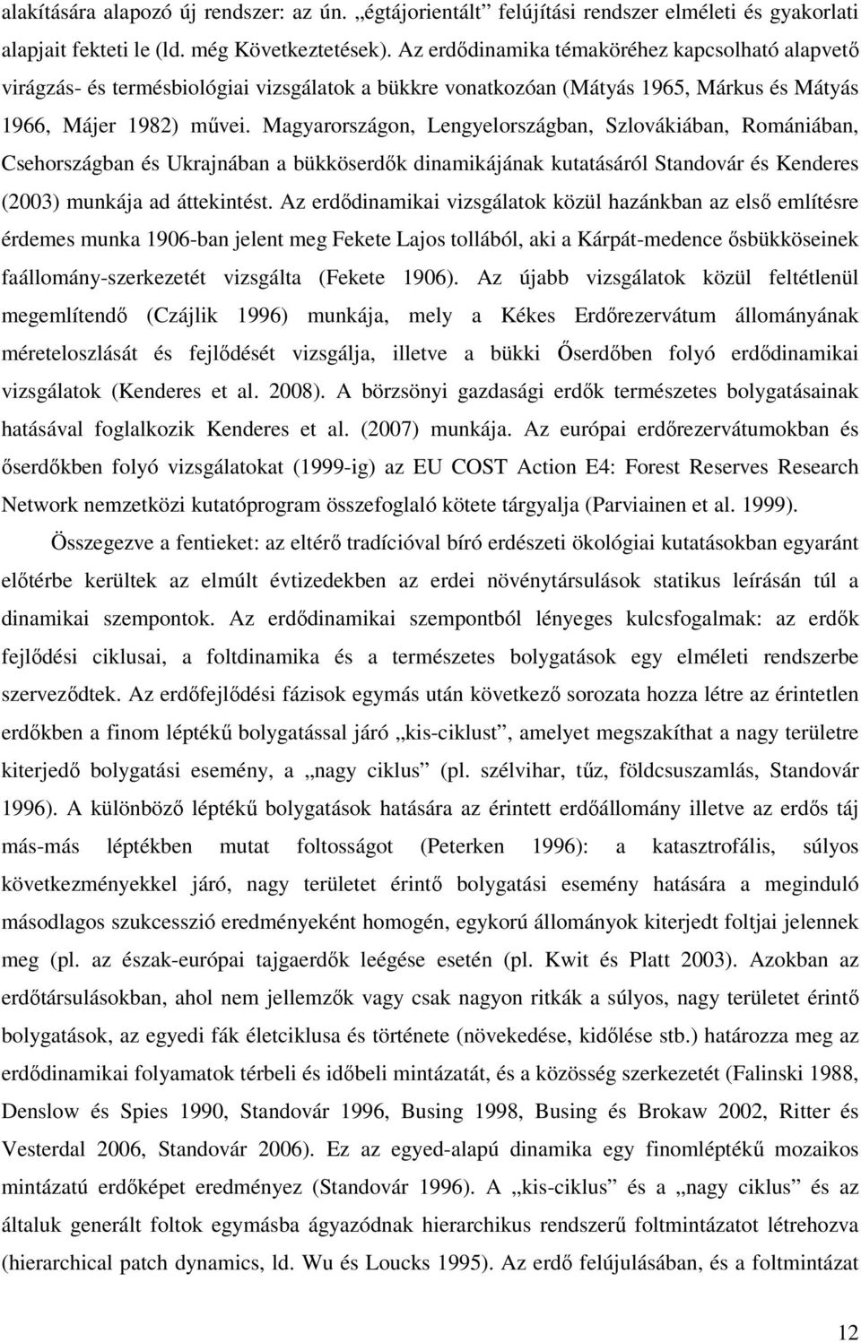Magyarországon, Lengyelországban, Szlovákiában, Romániában, Csehországban és Ukrajnában a bükköserdık dinamikájának kutatásáról Standovár és Kenderes (2003) munkája ad áttekintést.