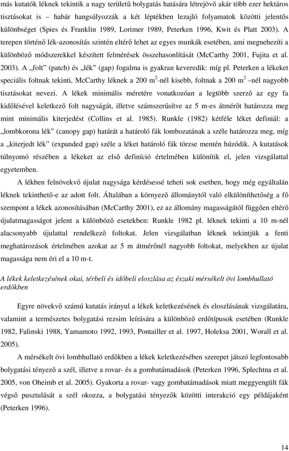 A terepen történı lék-azonosítás szintén eltérı lehet az egyes munkák esetében, ami megnehezíti a különbözı módszerekkel készített felmérések összehasonlítását (McCarthy 2001, Fujita et al. 2003).