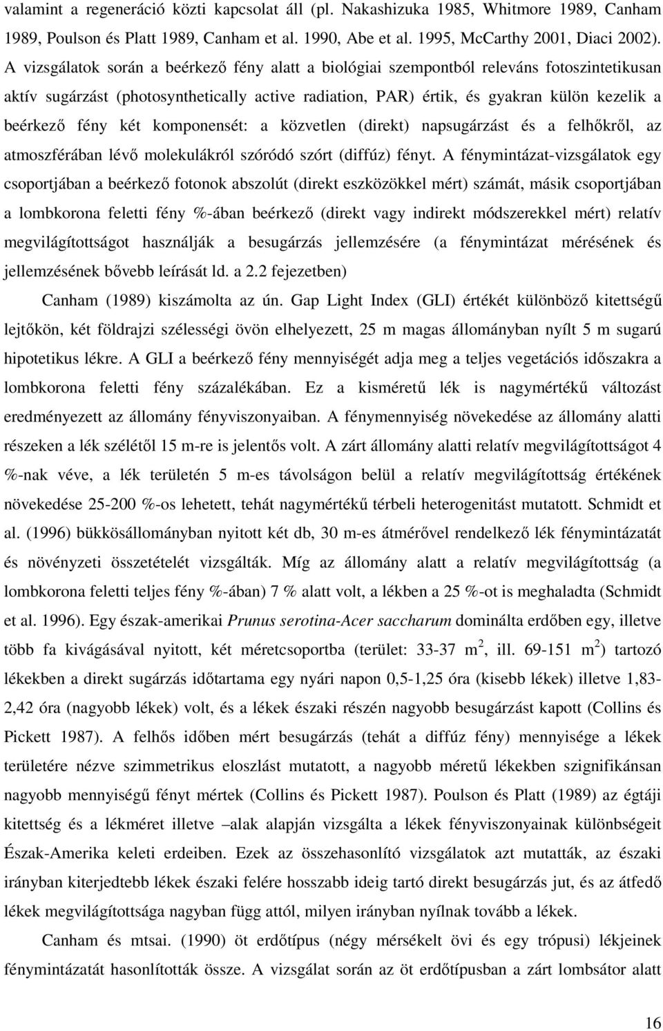 két komponensét: a közvetlen (direkt) napsugárzást és a felhıkrıl, az atmoszférában lévı molekulákról szóródó szórt (diffúz) fényt.