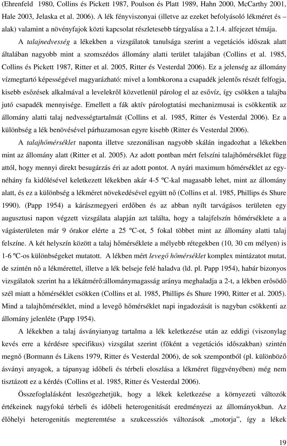 A talajnedvesség a lékekben a vizsgálatok tanulsága szerint a vegetációs idıszak alatt általában nagyobb mint a szomszédos állomány alatti terület talajában (Collins et al.