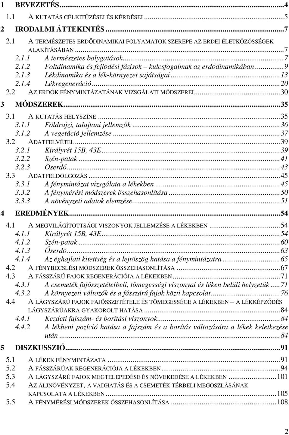 2 AZ ERDİK FÉNYMINTÁZATÁNAK VIZSGÁLATI MÓDSZEREI...30 3 MÓDSZEREK...35 3.1 A KUTATÁS HELYSZÍNE...35 3.1.1 Földrajzi, talajtani jellemzık...36 3.1.2 A vegetáció jellemzése...37 3.2 ADATFELVÉTEL...39 3.