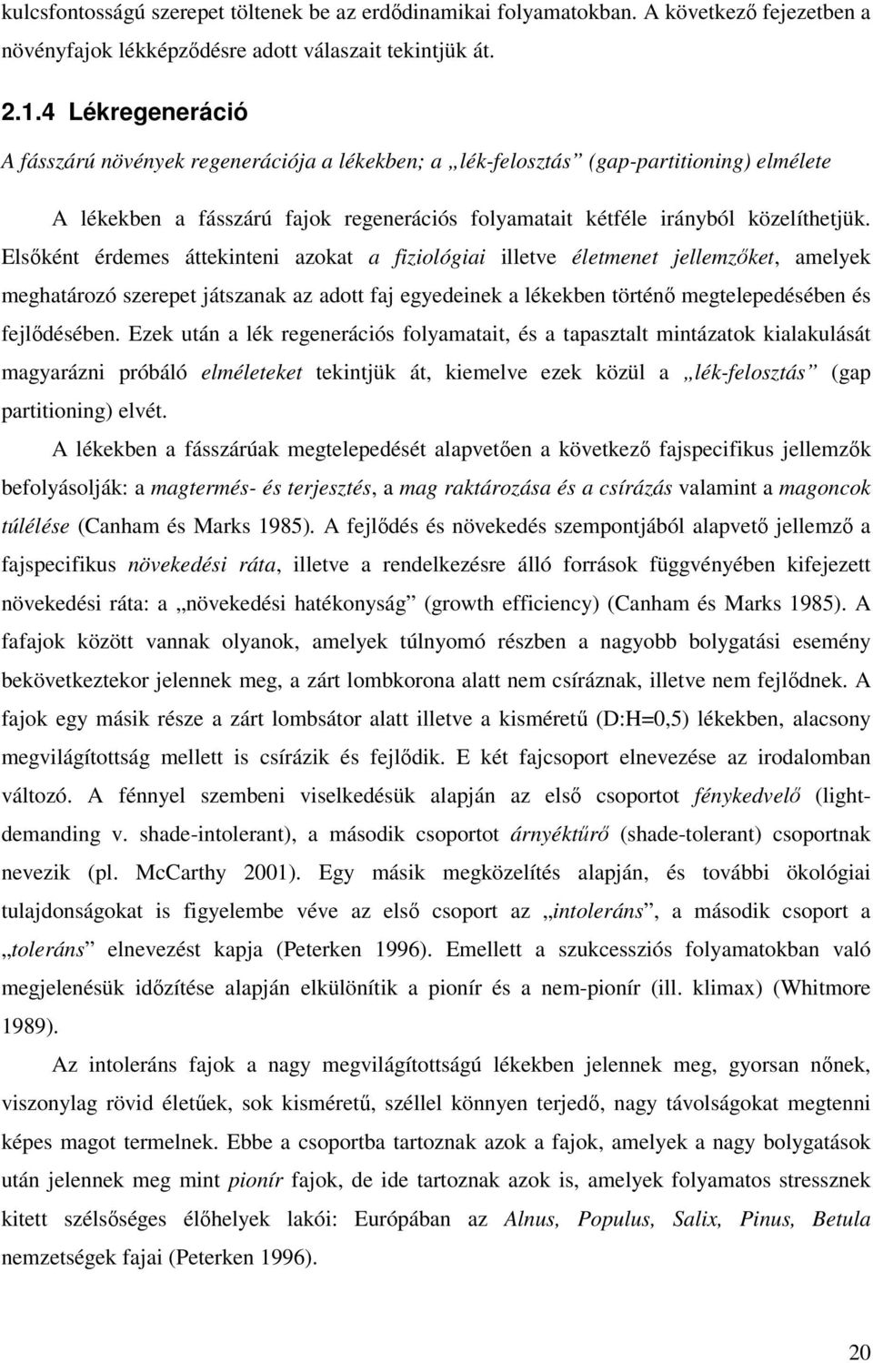 Elsıként érdemes áttekinteni azokat a fiziológiai illetve életmenet jellemzıket, amelyek meghatározó szerepet játszanak az adott faj egyedeinek a lékekben történı megtelepedésében és fejlıdésében.
