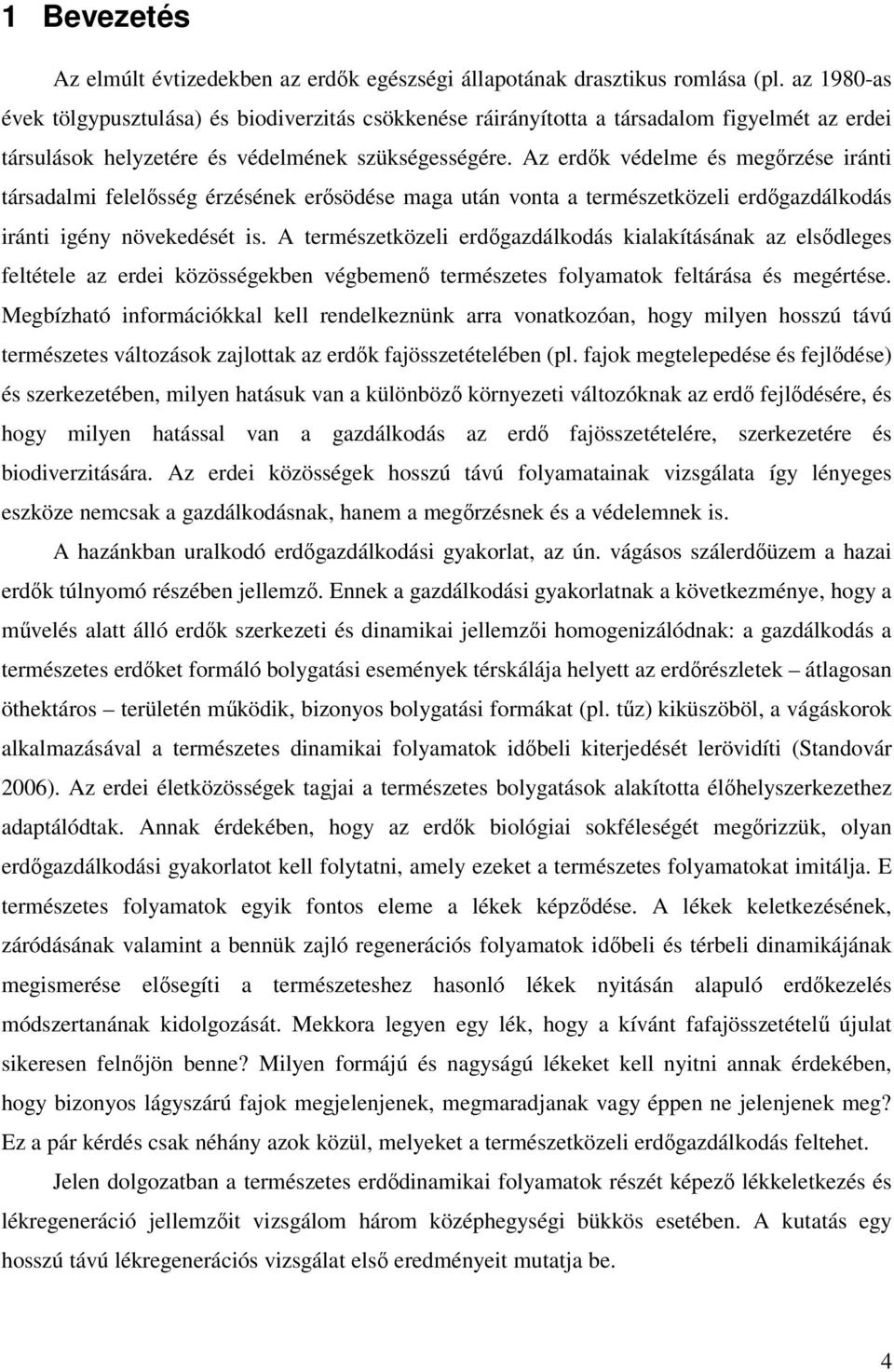 Az erdık védelme és megırzése iránti társadalmi felelısség érzésének erısödése maga után vonta a természetközeli erdıgazdálkodás iránti igény növekedését is.