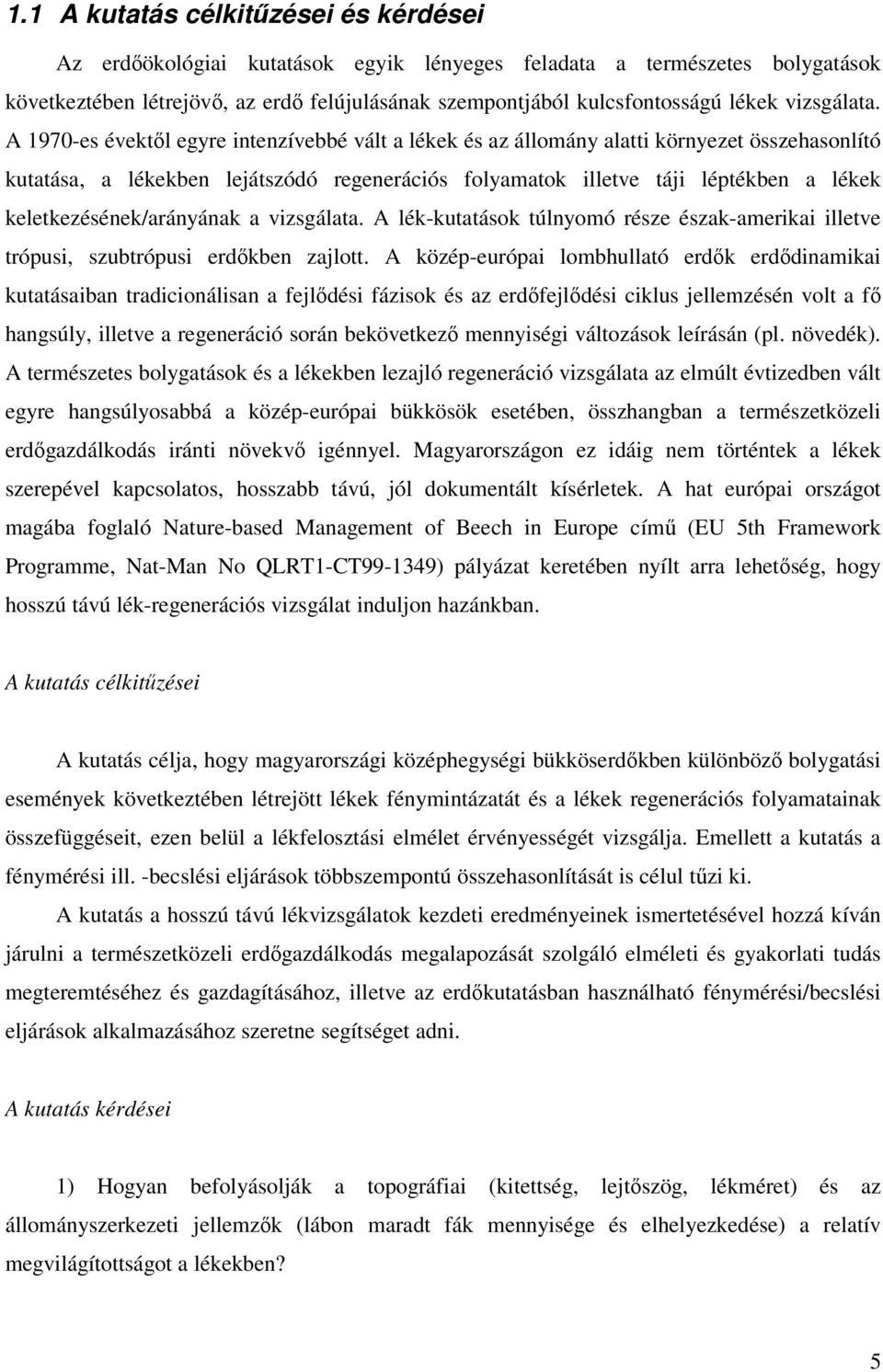 A 1970-es évektıl egyre intenzívebbé vált a lékek és az állomány alatti környezet összehasonlító kutatása, a lékekben lejátszódó regenerációs folyamatok illetve táji léptékben a lékek