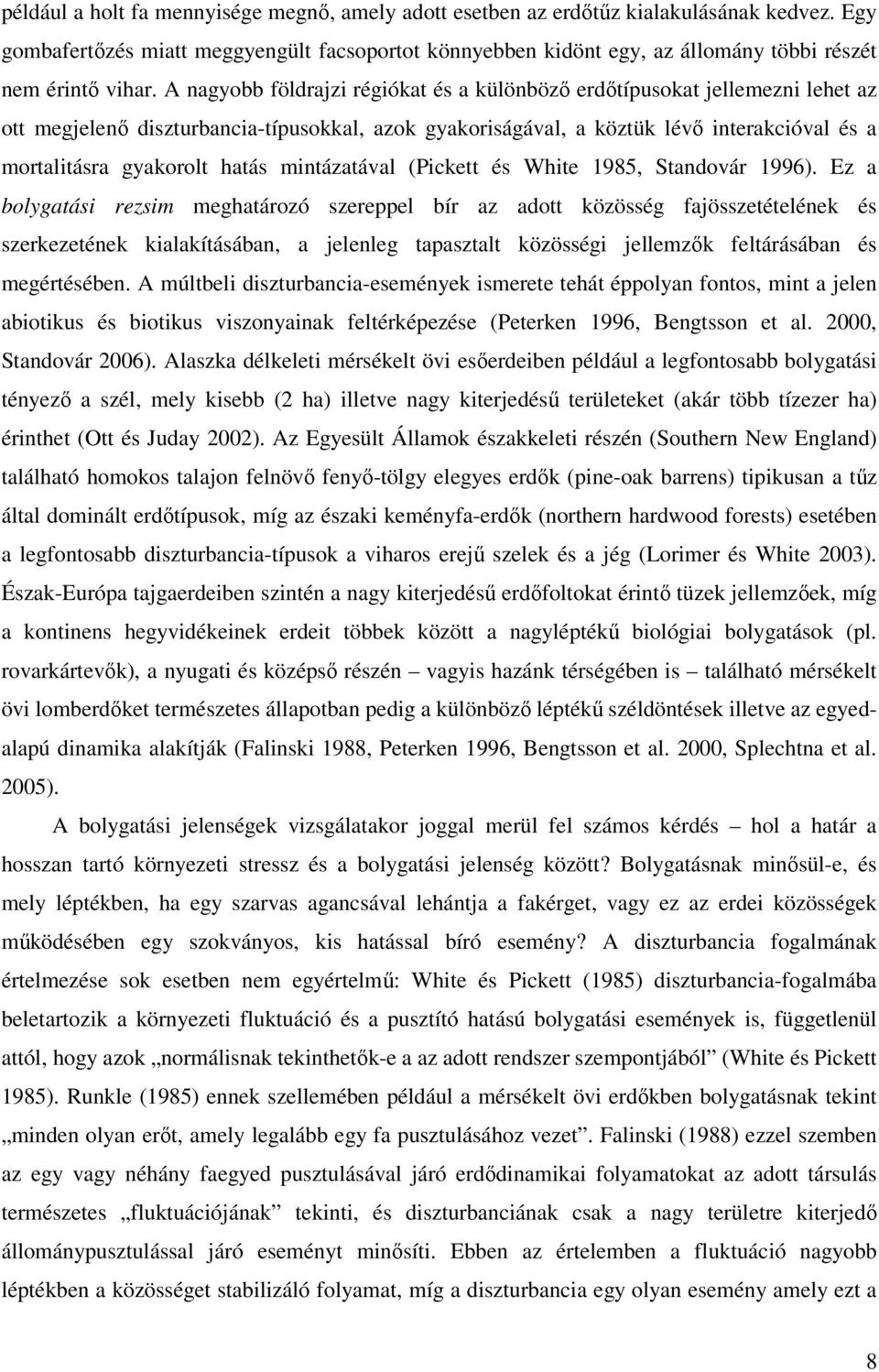 A nagyobb földrajzi régiókat és a különbözı erdıtípusokat jellemezni lehet az ott megjelenı diszturbancia-típusokkal, azok gyakoriságával, a köztük lévı interakcióval és a mortalitásra gyakorolt
