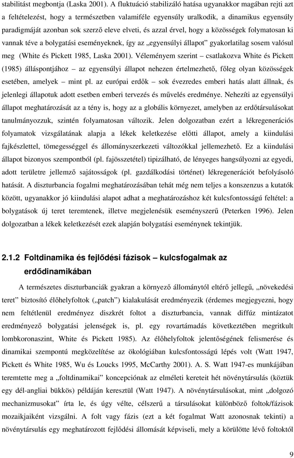 és azzal érvel, hogy a közösségek folymatosan ki vannak téve a bolygatási eseményeknek, így az egyensúlyi állapot gyakorlatilag sosem valósul meg (White és Pickett 1985, Laska 2001).