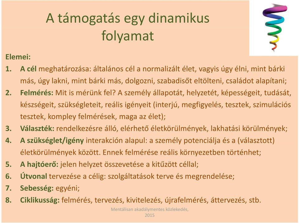 A személy állapotát, helyzetét, képességeit, tudását, készségeit, szükségleteit, reális igényeit (interjú, megfigyelés, tesztek, szimulációs tesztek, kompley felmérések, maga az élet); 3.