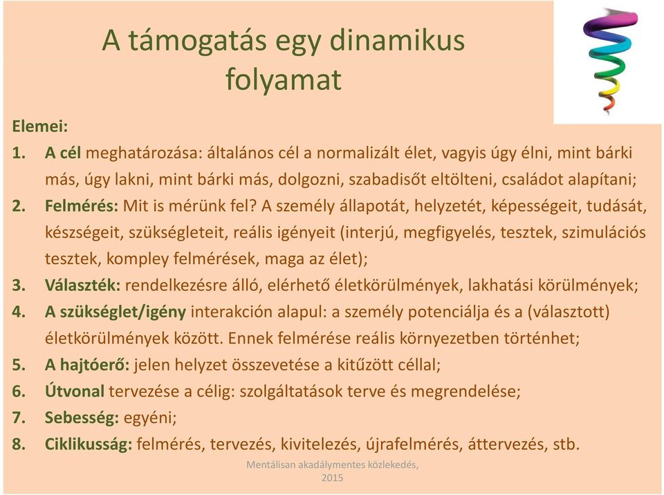 A személy állapotát, helyzetét, képességeit, tudását, készségeit, szükségleteit, reális igényeit (interjú, megfigyelés, tesztek, szimulációs tesztek, kompley felmérések, maga az élet); 3.