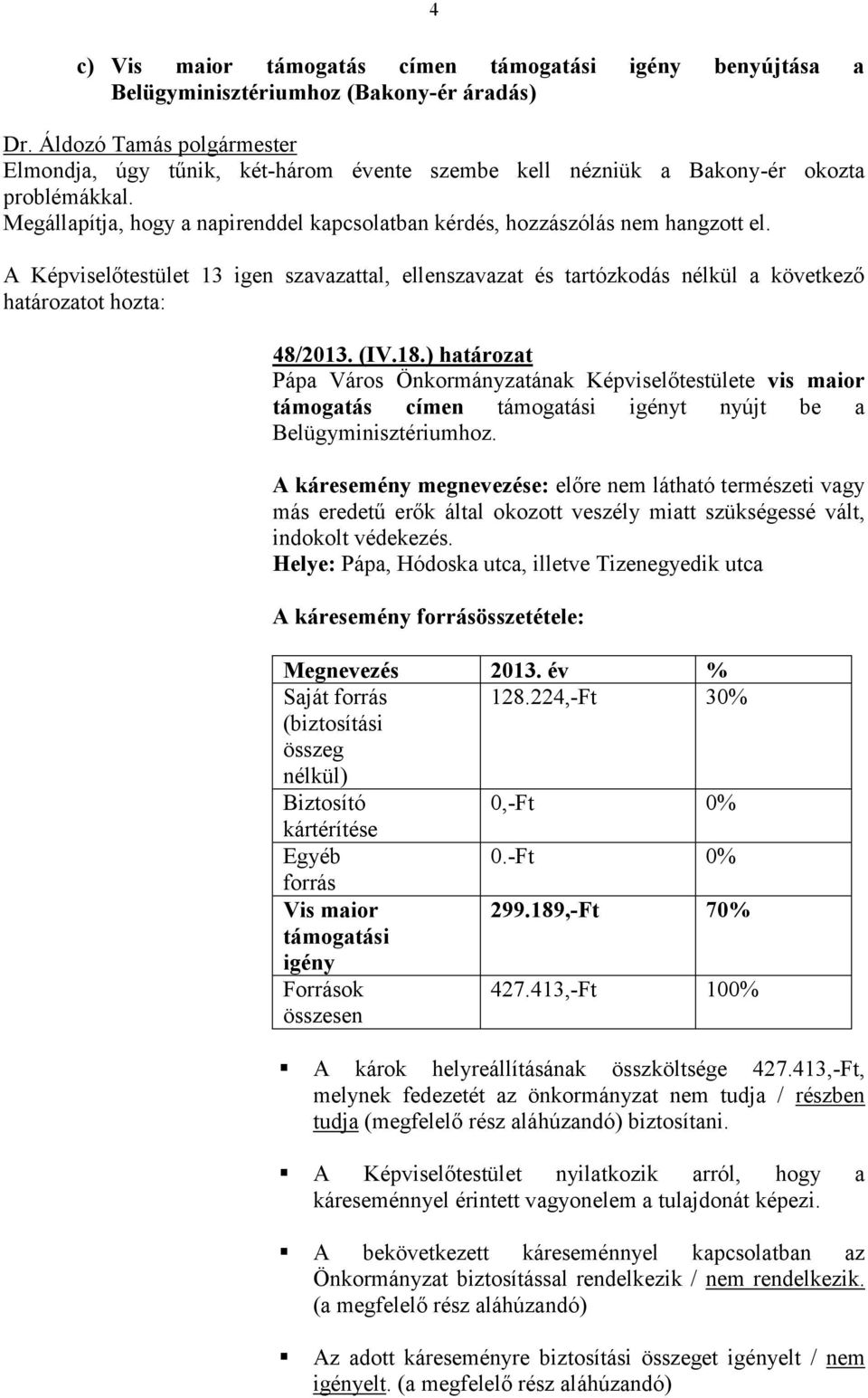 A káresemény megnevezése: előre nem látható természeti vagy más eredetű erők által okozott veszély miatt szükségessé vált, indokolt védekezés.