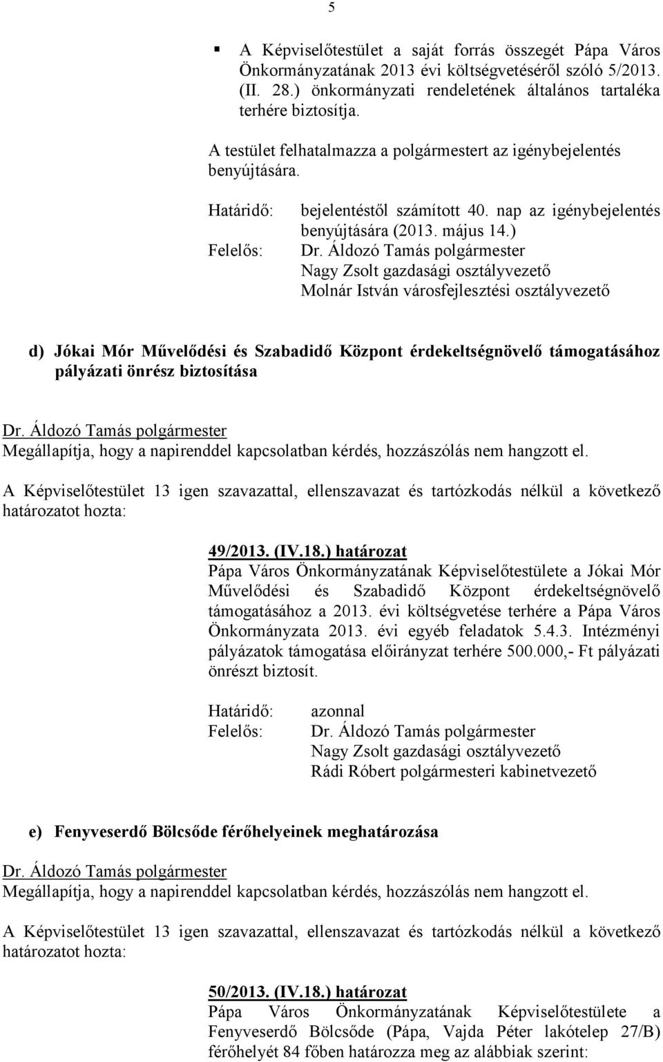 ) Nagy Zsolt gazdasági osztályvezető Molnár István városfejlesztési osztályvezető d) Jókai Mór Művelődési és Szabadidő Központ érdekeltségnövelő támogatásához pályázati önrész biztosítása 49/2013.