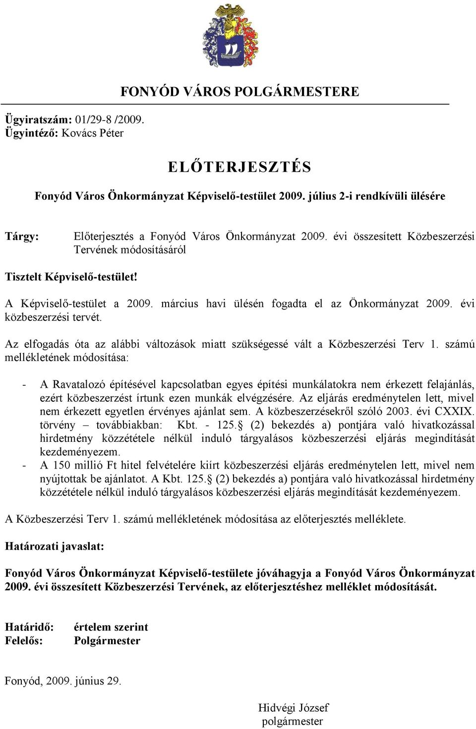 március havi ülésén fogadta el az Önkormányzat 2009. évi közbeszerzési tervét. Az elfogadás óta az alábbi változások miatt szükségessé vált a Közbeszerzési Terv 1.