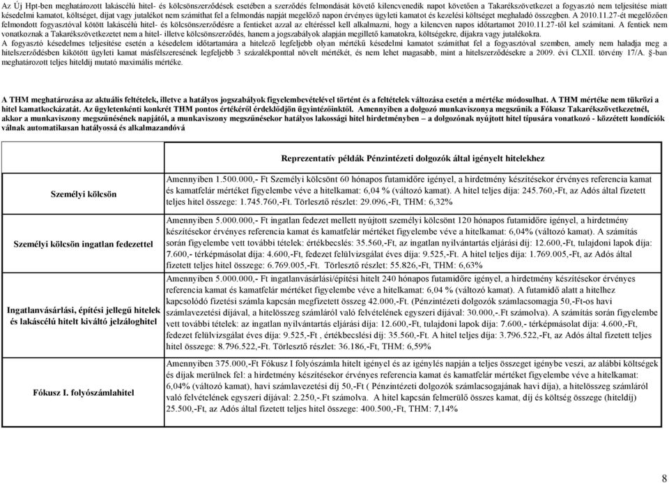 27ét megelőzően felmondott fogyasztóval kötött lakáscélú hitel és kölcsönszerződésre a fentieket azzal az eltéréssel kell alkalmazni, hogy a kilencven napos időtartamot 2010.11.27től kel számítani.