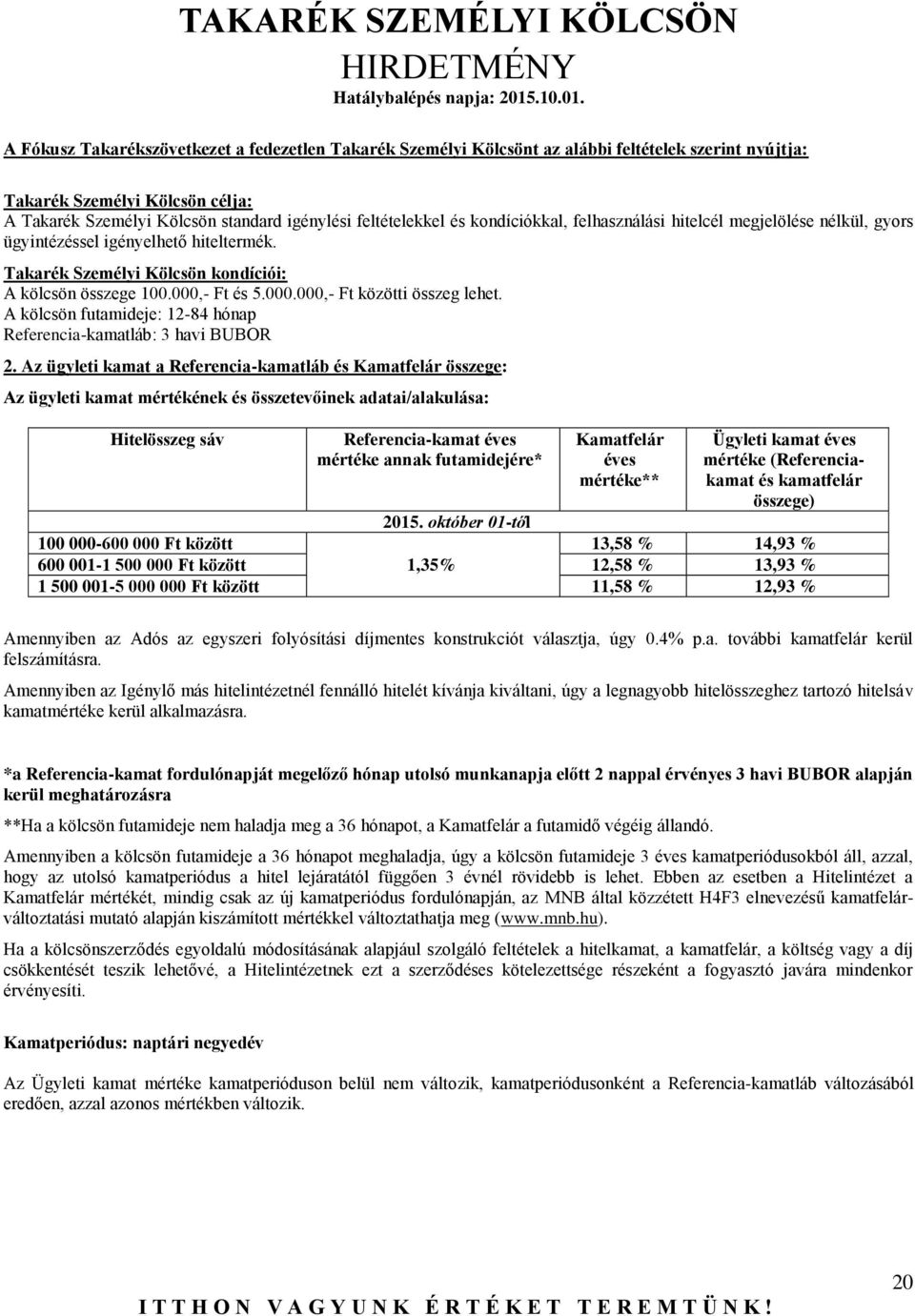 A Fókusz Takarékszövetkezet a fedezetlen Takarék Személyi Kölcsönt az alábbi feltételek szerint nyújtja: Takarék Személyi Kölcsön célja: A Takarék Személyi Kölcsön standard igénylési feltételekkel és