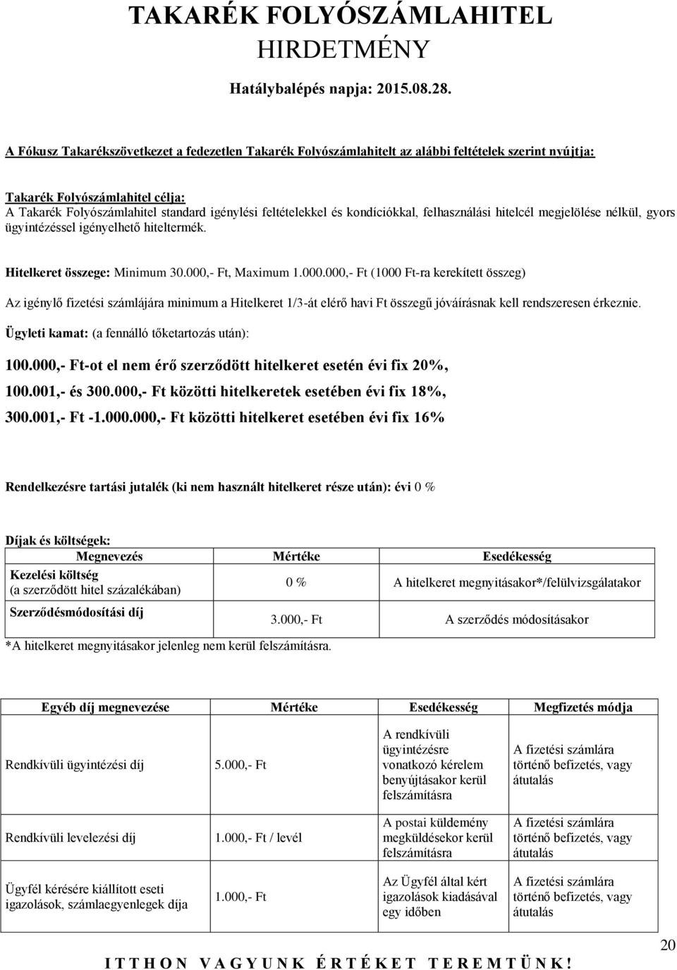 kondíciókkal, felhasználási hitelcél megjelölése nélkül, gyors ügyintézéssel igényelhető hiteltermék. Hitelkeret összege: Minimum 30.000,