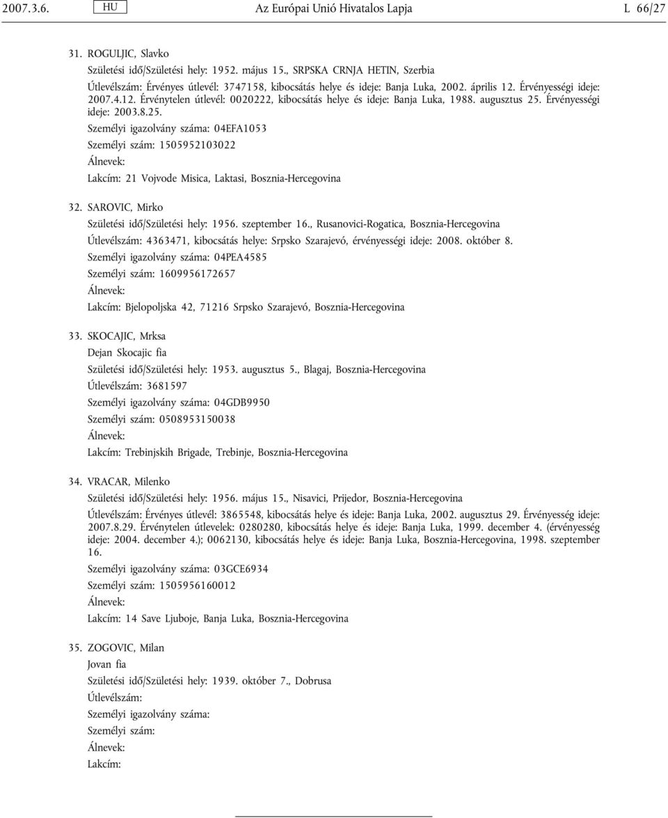 augusztus 25. Érvényességi ideje: 2003.8.25. 04EFA1053 1505952103022 21 Vojvode Misica, Laktasi, Bosznia-Hercegovina 32. SAROVIC, Mirko Születési idő/születési hely: 1956. szeptember 16.