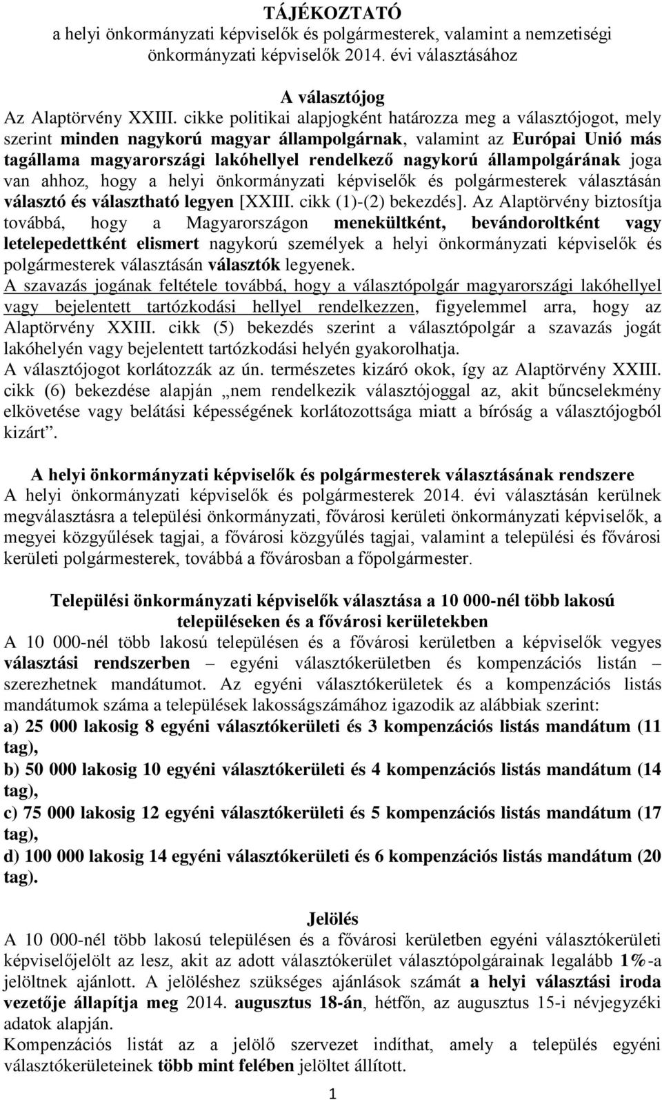 állampolgárának joga van ahhoz, hogy a helyi önkormányzati képviselők és polgármesterek választásán választó és választható legyen [XXIII. cikk (1)-(2) bekezdés].