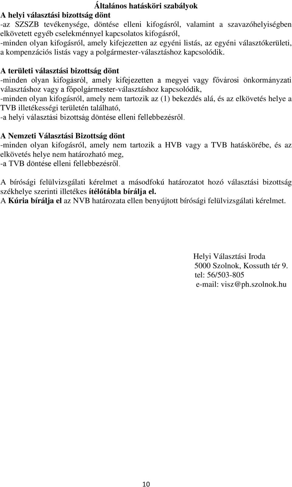 A területi választási bizottság dönt -minden olyan kifogásról, amely kifejezetten a megyei vagy fővárosi önkormányzati választáshoz vagy a főpolgármester-választáshoz kapcsolódik, -minden olyan