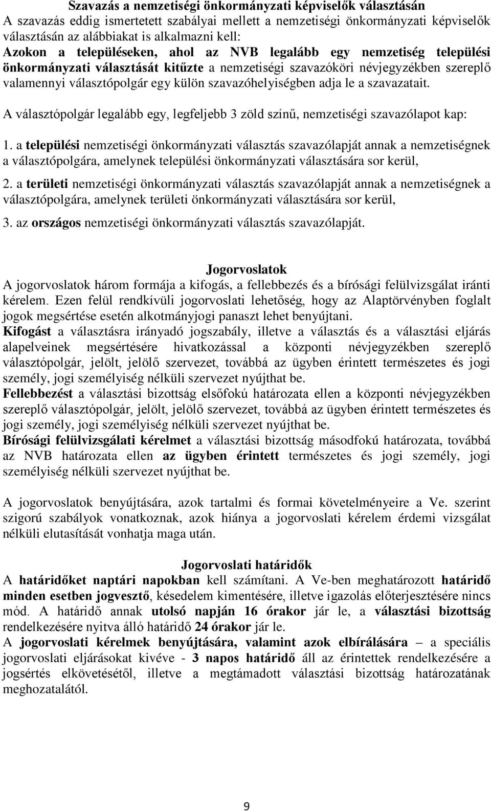 szavazóhelyiségben adja le a szavazatait. A választópolgár legalább egy, legfeljebb 3 zöld színű, nemzetiségi szavazólapot kap: 1.