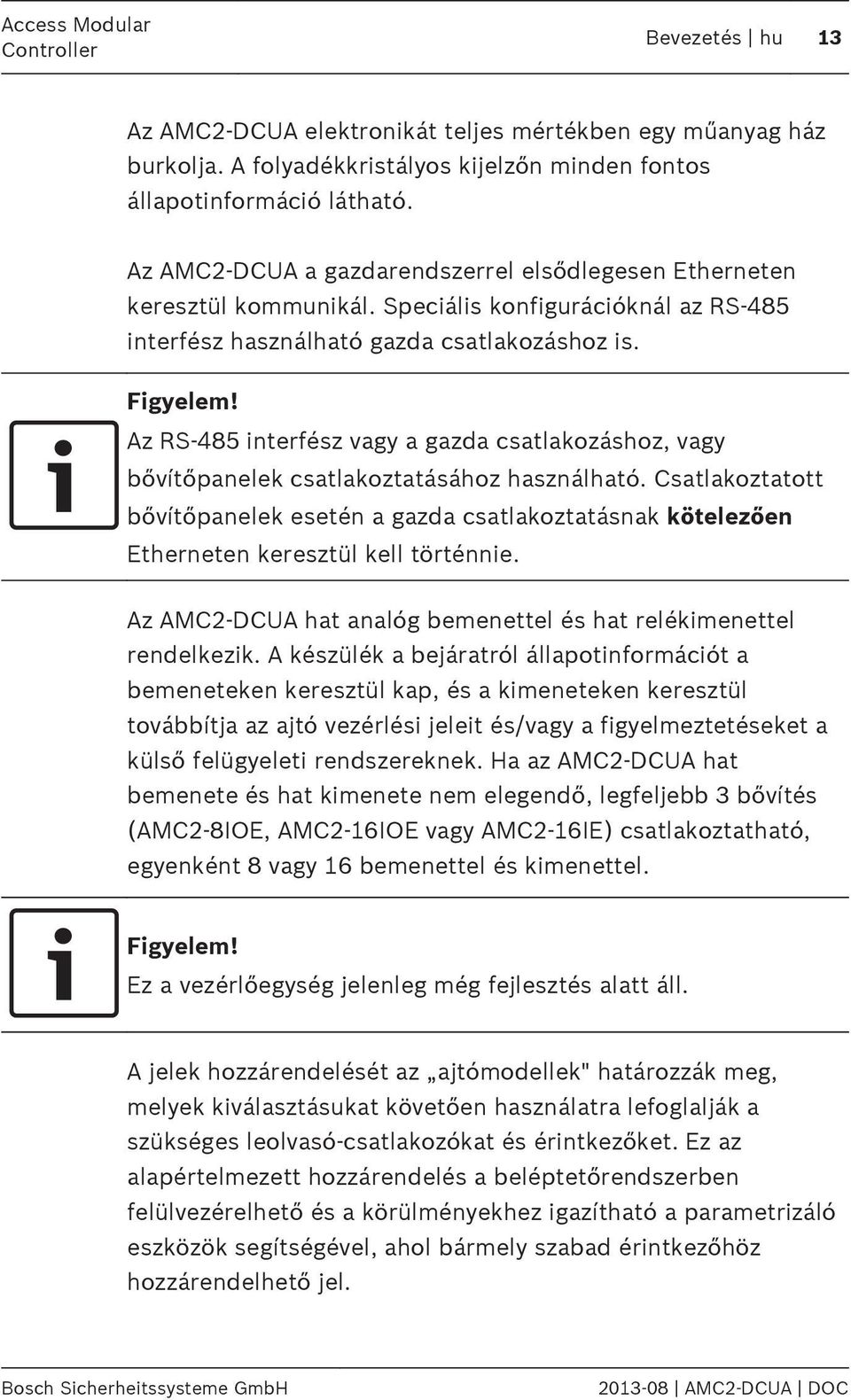 Az RS-485 interfész vagy a gazda csatlakozáshoz, vagy bővítőpanelek csatlakoztatásához használható.