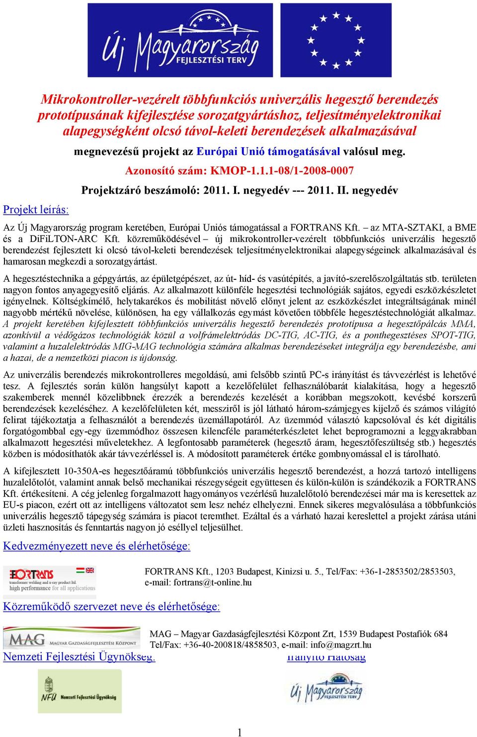 negyedév Az Új Magyarország program keretében, Európai Uniós támogatással a FORTRANS Kft. az MTA-SZTAKI, a BME és a DiFiLTON-ARC Kft.