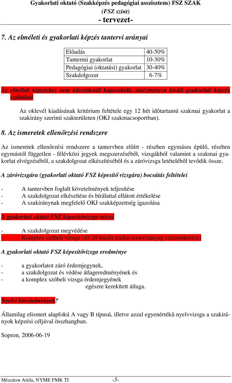 8. Az ismeretek ellenőrzési rendszere Az ismeretek ellenőrzési rendszere a tantervben előírt - részben egymásra épülő, részben egymástól független - félévközi jegyek megszerzéséből, vizsgákból