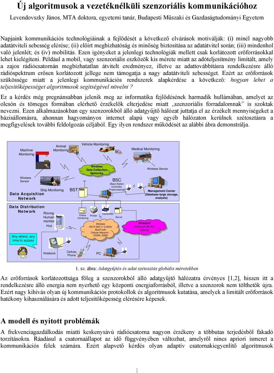 (iv) mobilitás. Ezen igényeket a jelenlegi technológiák mellett csak korlátozott erőforrásokkal lehet kielégíteni.