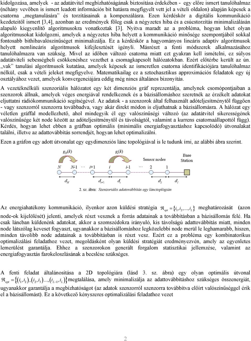 Ezen kérdéskör a digitális kommunikáció kezdeteitől ismert [3,4], azonban az eredmények főleg csak a négyzetes hiba és a csúcstorzítás minimalizálásán alapuló kiegyenlítő algoritmusokra vonatkoztak