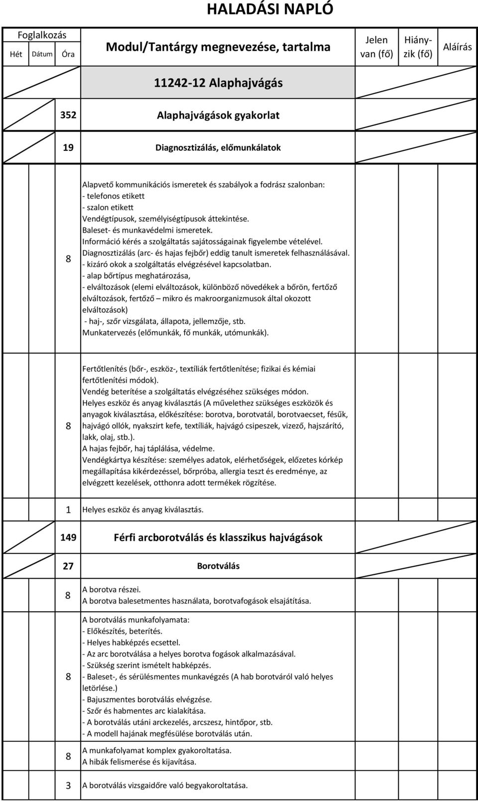 Diagnosztizálás (arc- és hajas fejbőr) eddig tanult ismeretek felhasználásával. - kizáró okok a szolgáltatás elvégzésével kapcsolatban.