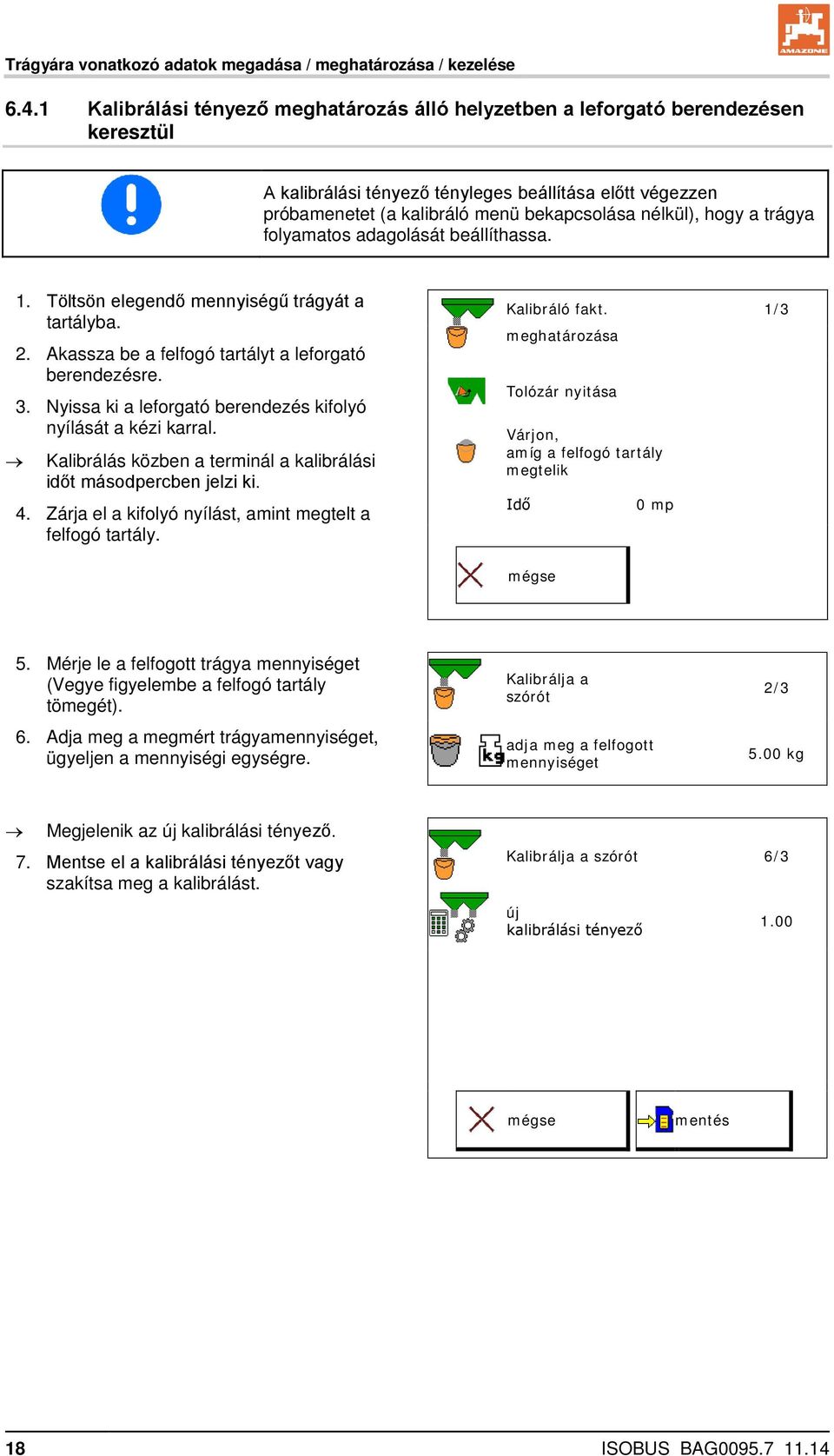 hogy a trágya folyamatos adagolását beállíthassa. 1. Töltsön elegendő mennyiségű trágyát a tartályba. 2. Akassza be a felfogó tartályt a leforgató berendezésre. 3.