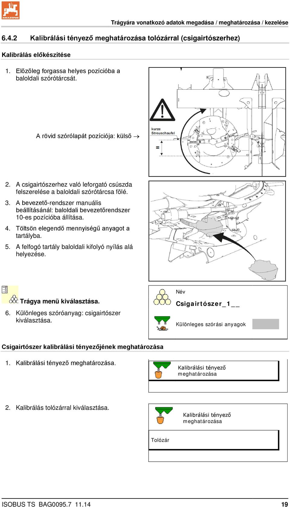 A bevezető-rendszer manuális beállításánál: baloldali bevezetőrendszer 10-es pozícióba állítása. 4. Töltsön elegendő mennyiségű anyagot a tartályba. 5.