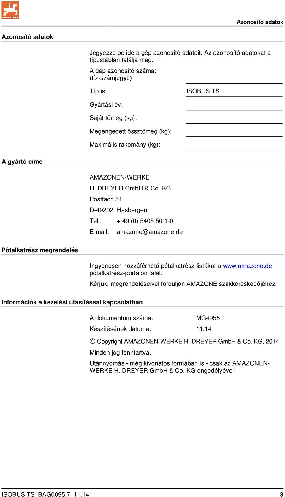 KG Postfach 51 D-49202 Hasbergen Tel.: + 49 (0) 5405 50 1-0 E-mail: amazone@amazone.de Pótalkatrész megrendelés Ingyenesen hozzáférhető pótalkatrész-listákat a www.amazone.de pótalkatrész-portálon talál.