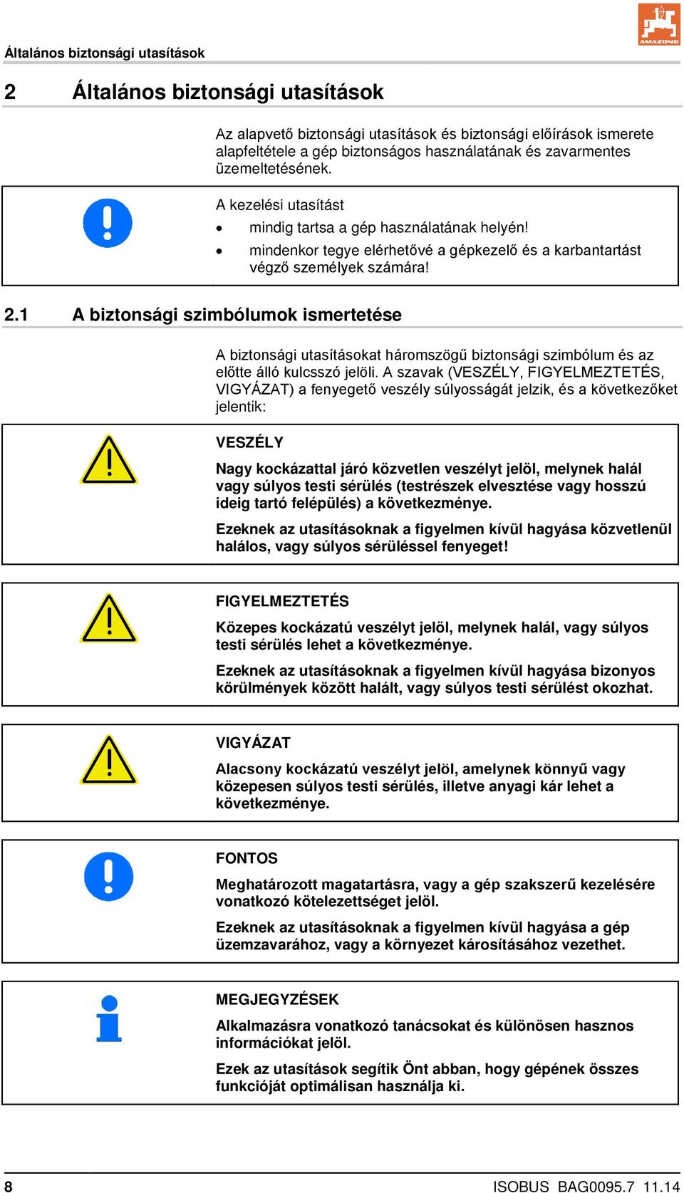 1 A biztonsági szimbólumok ismertetése A biztonsági utasításokat háromszögű biztonsági szimbólum és az előtte álló kulcsszó jelöli.