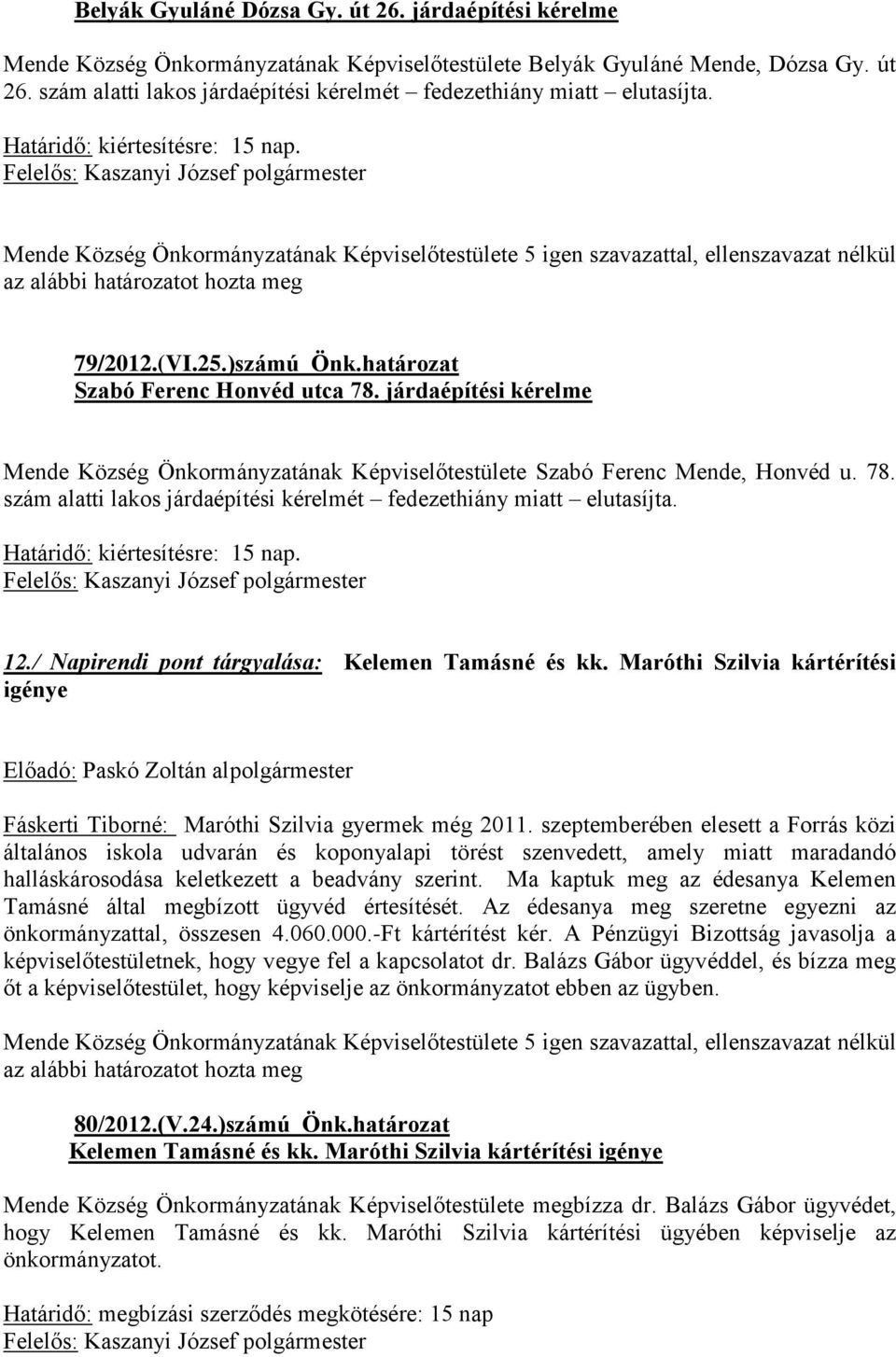 78. szám alatti lakos járdaépítési kérelmét fedezethiány miatt elutasíjta. Határidő: kiértesítésre: 15 nap. 12./ Napirendi pont tárgyalása: Kelemen Tamásné és kk.