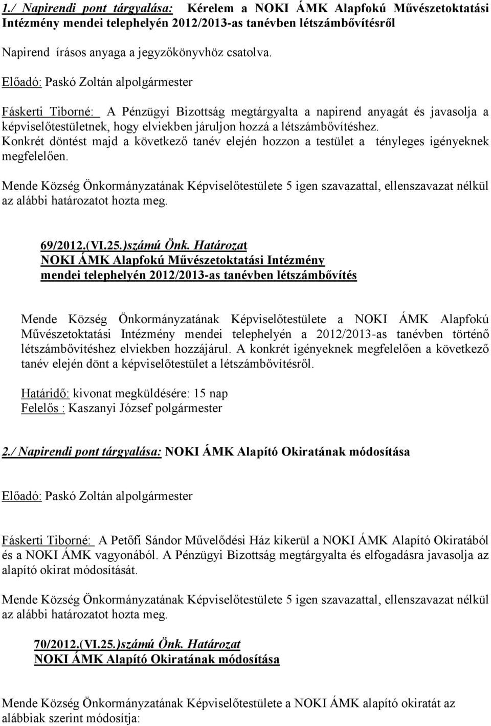 Konkrét döntést majd a következő tanév elején hozzon a testület a tényleges igényeknek megfelelően.. 69/2012.(VI.25.)számú Önk.