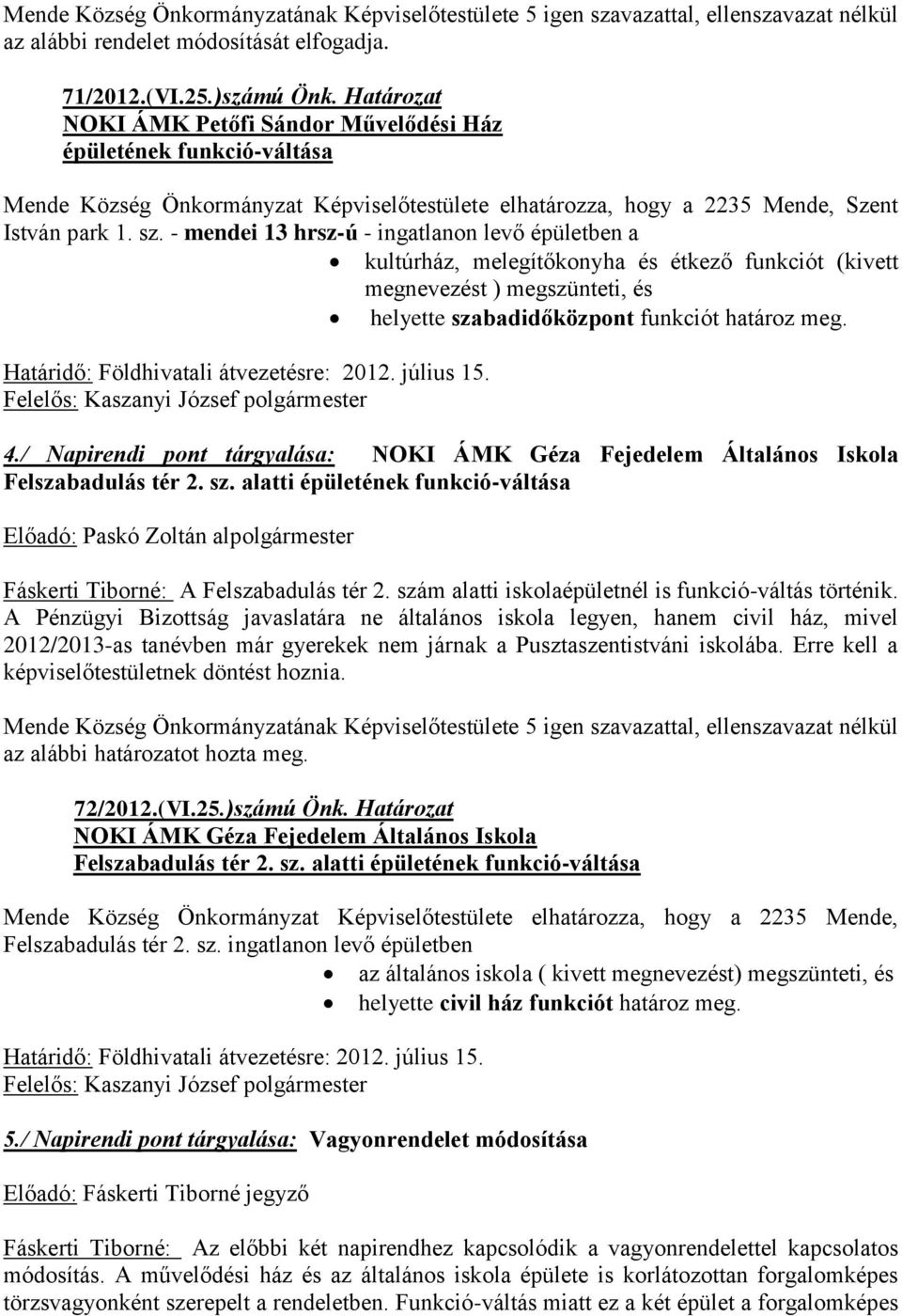 - mendei 13 hrsz-ú - ingatlanon levő épületben a kultúrház, melegítőkonyha és étkező funkciót (kivett megnevezést ) megszünteti, és helyette szabadidőközpont funkciót határoz meg.