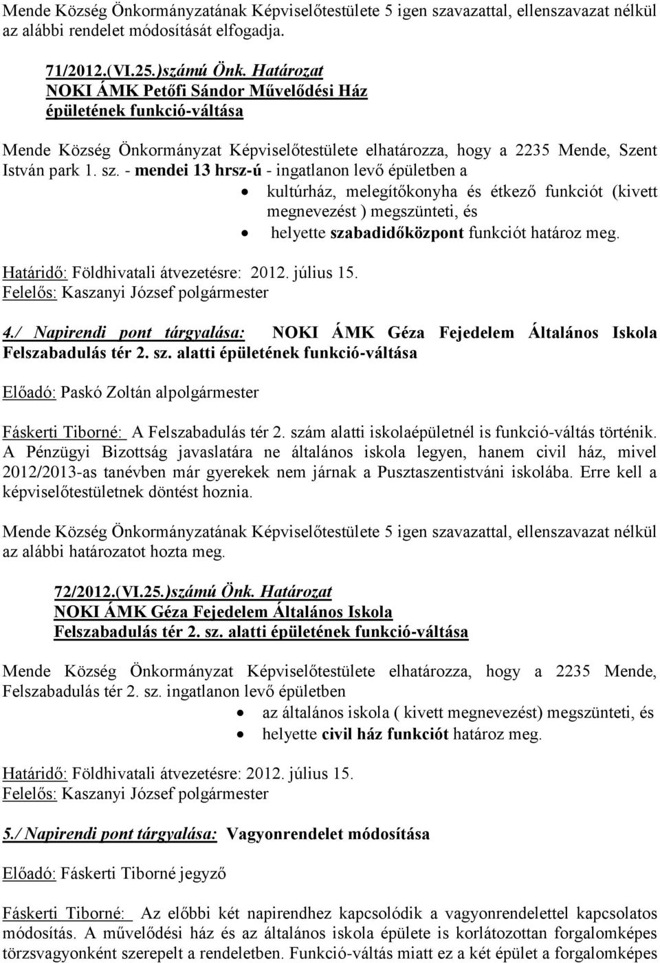 - mendei 13 hrsz-ú - ingatlanon levő épületben a kultúrház, melegítőkonyha és étkező funkciót (kivett megnevezést ) megszünteti, és helyette szabadidőközpont funkciót határoz meg.